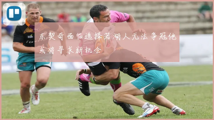 东契奇面临选择若湖人无法争冠他或将寻求新机会