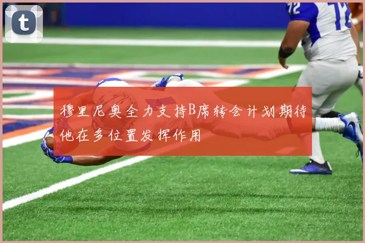 穆里尼奥全力支持B席转会计划期待他在多位置发挥作用